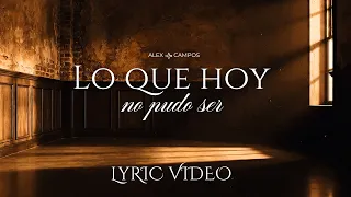 Alex Campos - Lo Que Hoy No Pudo Ser (Video con letra)