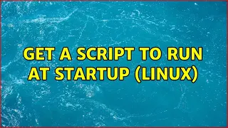 Get a script to run at startup linux 4 Solutions