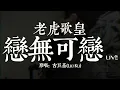 老虎歌皇《戀無可戀》Live 原唱：古巨基