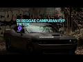 Download Lagu DJ CAMPURAN VIRAL TIKTOK - DJ REGGAE SLOW BASS