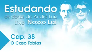 Estudando as Obras de André Luiz | Livro: Nosso Lar - Cap. 38 - O Caso Tobias