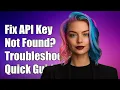 How to Fix API Key Not Found Error Troubleshooting Guide and Solutions