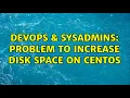 DevOps SysAdmins Problem to increase disk space on centOS 2 Solutions