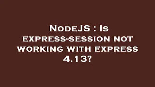 NodeJS Is express-session not working with express 4 13