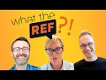 Ep1 Welcome to What the REF