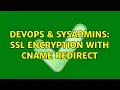 DevOps SysAdmins SSL encryption with CNAME redirect 2 Solutions