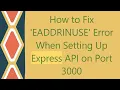 How to Fix EADDRINUSE Error When Setting Up Express API on Port 3000