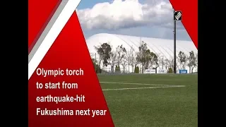 Download Olympic torch to start from earthquake-hit Fukushima next year MP3