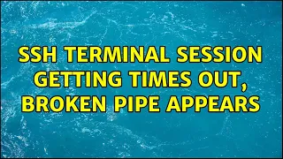 ssh terminal session getting times out broken pipe appears 2 Solutions