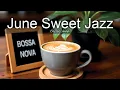 Download Lagu June Sweet Jazz  ☕ Positive Bossa Nova Instrumental for Happy Moods And Stress Relief