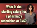 What is the starting salary for a pharmacy technician at CVS