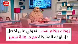 زوجك بيكلم نساء تعرفي على افضل حل لهذه المشكلة مع د هالة سمير 