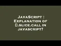 JavaScript Explanation of slice call in javascript