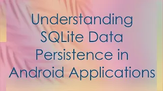 Understanding SQLite Data Persistence in Android Applications