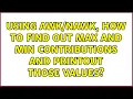Using how to find out max and min contributions and printout those values