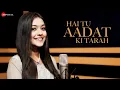 Lagu Hai Tu Aadat Ki Tarah - Official Music Video | Nishtha Sharma | Anjjan Bhattacharya | Kumaar