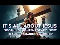 Download Lagu It's All About Jesus | Soft Contemporary Christian Worship | Soothing, Soaking, Healing, Peaceful
