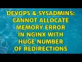 DevOps SysAdmins Cannot allocate memory error in nginx with huge number of redirections