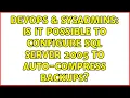 DevOps SysAdmins Is it possible to configure SQL Server 2005 to auto-compress backups
