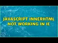 Javascript innerHTML not working in IE 3 Solutions