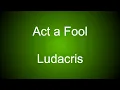[4K] Ludacris - Act a Fool (lyrics)