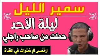 سمير الليل ليلة الأحد حملت من صاحب راجلي و هو السبب فهاد الشي لوصلت ليه 