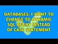 Databases I want to change to Dynamic SQL Query instead of CASE statement