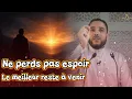 Download Lagu Ne Perds pas L'espoir… Le meilleur reste à Venir ||Rachid Eljay ||