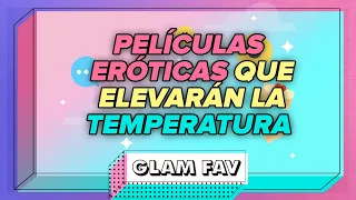 pel culas er ticas que elevar n la temperatura sola o con pareja glam fav