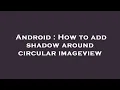 Android How to add shadow around circular imageview