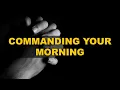 COMMANDING YOUR MORNING COMMANDING YOUR MORNING