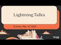 Lightning Talks - Sunday May 18th 2025 AM