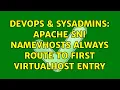 DevOps SysAdmins Apache SNI namevhosts always route to first VirtualHost entry 3 Solutions
