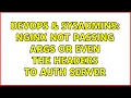 DevOps SysAdmins Nginx not passing args or even the headers to auth server