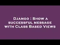 Django Show a successful message with Class Based Views