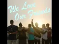 We Love Our Friends