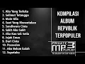 Download Lagu Kompilasi Album Republik Terpopuler | Private Mp3 Playlist 7