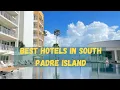 Best Hotels In South Padre Island in 2025