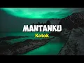 Download Lagu MANTANKU - Kotak | Lirik Lagu