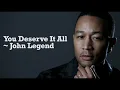 You Deserve it All - Lyrics ( John Legend)