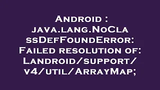 Android java lang NoClassDefFoundError Failed resolution of ArrayMap