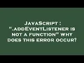 JavaScript addEventListener is not a function why does this error occur