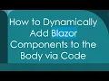 How to Dynamically Add Blazor Components to the Body via Code