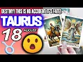 Taurus DESTINY THIS IS NO ACCIDENT IT S FATE horoscope for today AUGUST 18 2026 tarot
