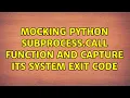 Mocking python subprocess call function and capture its system exit code 2 Solutions
