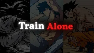 Train Alone - Goku Motivational Speech | Focus. Grind. Evolve