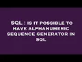 SQL is it possible to have alphanumeric sequence generator in sql