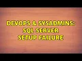 DevOps SysAdmins SQL Server Setup failure 3 Solutions