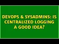 DevOps SysAdmins Is centralized logging a good idea 5 Solutions