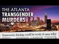 The Atlanta Transgender Murders Unsolved Serial Killer Documentary